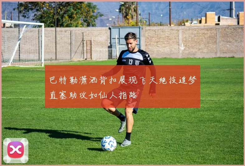 巴特勒潇洒背扣展现飞天绝技追梦直塞助攻如仙人指路